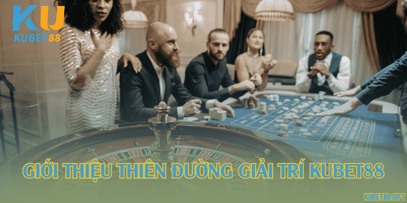 Giới thiệu thiên đường giải trí Kubet88