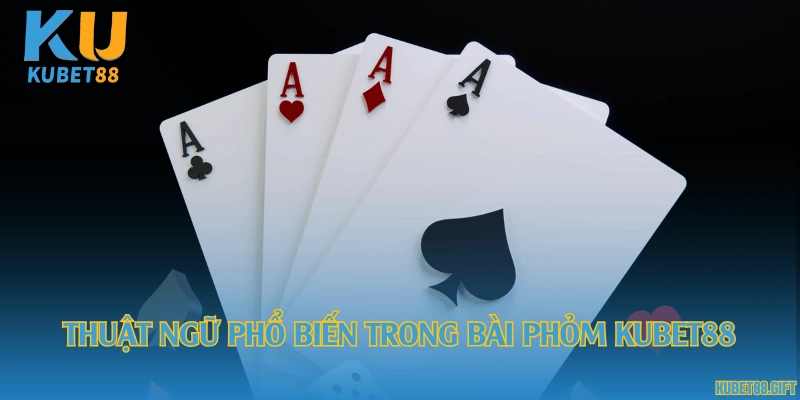 Thuật ngữ phổ biến trong bài phỏm Kubet88